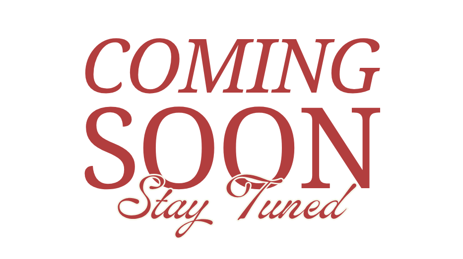 Coming Soon. Stay Tuned.